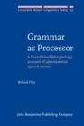 Image for Grammar as processor: a distributed morphology account of spontaneous speech errors