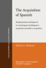 Image for The acquisition of Spanish: morphosyntactic development in monolingual and bilingual L1 acquisition and adult L2 acquisition