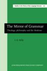 Image for The Mirror of Grammar: Theology, philosophy and the Modistae