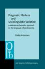 Image for Pragmatic Markers and Sociolinguistic Variation: A relevance-theoretic approach to the language of adolescents