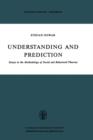 Image for Understanding and Prediction : Essays in the Methodology of Social and Behavioural Theories