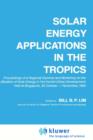 Image for Solar Energy Applications in the Tropics : Proceedings of a Regional Seminar and Workshop on the Utilization of Solar Energy in Hot Humid Urban Development, held at Singapore, 30 October – 1 November,