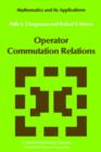 Image for Operator Commutation Relations : Commutation Relations for Operators, Semigroups, and Resolvents with Applications to Mathematical Physics and Representations of Lie Groups