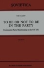 Image for To Be or Not to Be in the Party : Communist Party Membership in the USSR