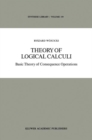 Image for Theory of Logical Calculi : Basic Theory of Consequence Operations