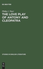 Image for The Love Play of Antony and Cleopatra : A Critical Study of Shakespeare&#39;s Play