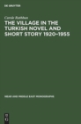 Image for The Village in the Turkish Novel and Short Story 1920-1955