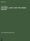 Image for Natural Logic and the Greek Moods : The Nature of the Subjunctive and Optative in Classical Greek
