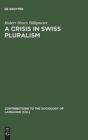 Image for A Crisis in Swiss pluralism : The Romansh and their relations with the German- and Italian-Swiss in the perspective of a millenium