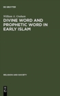Image for Divine Word and Prophetic Word in Early Islam : A Reconsideration of the Sources, with Special Reference to the Divine Saying or Hadith Qudsi