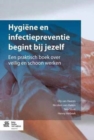 Image for Hygiene en infectiepreventie begint bij jezelf : Een praktisch boek over veilig en schoon werken