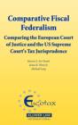 Image for Comparative Fiscal Federalism : Comparing the European Court of Justice and the US Supreme Court&#39;s Tax Jurisprudence