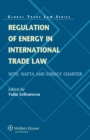 Image for Regulation of Energy in International Trade Law: WTO, NAFTA and Energy Charter