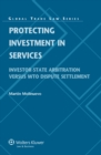 Image for Protecting Investment in Services: Investor-State Arbitration Versus WTO Dispute Settlement