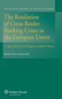 Image for The resolution of cross-border banking crises in the European Union  : a legal study from the perspective of burden sharing