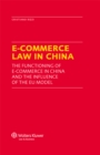 Image for E-Commerce Law in China: The Functioning of E-Commerce in China and the Influence of the EU Model