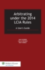Image for Arbitrating under the 2014 LCIA Rules: A User&#39;s Guide