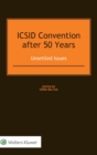 Image for ICSID Convention after 50 Years: Unsettled Issues : Unsettled Issues