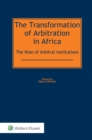 Image for Transformation of Arbitration in Africa: The Role of Arbitral Institutions