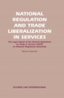 Image for National Regulation and Trade Liberalization in Services: The Legal Impact of the General Agreement on Trade in Services (GATS) on National Regulatory Autonomy