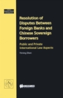 Image for Resolution of disputes between foreign banks and Chinese sovereign borrowers: public and private international law aspects