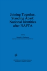 Image for Joining Together, Standing Apart: National Identities after NAFTA: National Identities After NAFTA