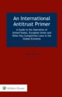 Image for An International Antitrust Primer: A Guide to the Operation of United States, European Union and Other Key Competition Laws in the Global Economy