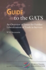 Image for Guide to the GATS : An Overview of Issues for Further Liberalization of Trade in Services