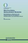 Image for Multilateral Development Banking : Environmental Principles and Concepts Reflecting General International Law and Public Policy
