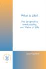 Image for What is Life? : The Originality, Irreducibility, and Value of Life