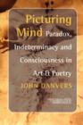 Image for Picturing mind  : paradox, indeterminacy and consciousness in art &amp; poetry