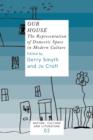 Image for Our house  : the representation of domestic space in modern culture