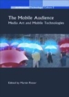 Image for The mobile audience: media art and mobile technologies