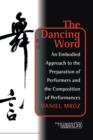 Image for The dancing word  : an embodied approach to the preparation of performers and the composition of performances