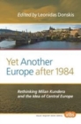 Image for Yet another Europe after 1984  : rethinking Milan Kundera and the idea of Central Europe