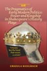 Image for The Pragmatics of Early Modern Politics: Power and Kingship in Shakespeare&#39;s History Plays