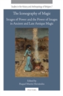 Image for The Iconography of Magic: Images of Power and the Power of Images in Ancient and Late Antique Magic
