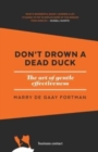 Image for Don&#39;t drown a dead duck : The art of gentle effectiveness