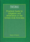 Image for Practical guide to litigation and arbitration in the United Arab Emirates: a detailed guide to litigation and arbitration in the United Arab Emirates based on federal laws, laws specific to the individual Emirates, judgments delivered by the Court of Cassation and International Conventions to which the United Arab Emirates