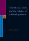 Image for Households, sects, and the origins of rabbinic Judaism : v. 102