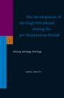Image for The Development of the High Priesthood During the Pre-Hasmonean Period: History, Ideology, Theology