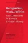 Image for Recognition, work, politics: new directions in French critical theory
