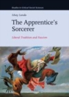 Image for The apprentice&#39;s sorcerer: liberal tradition and fascism