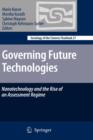 Image for Governing Future Technologies : Nanotechnology and the Rise of an Assessment Regime