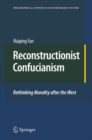 Image for Reconstructionist Confucianism: rethinking morality after the West