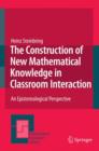 Image for The Construction of New Mathematical Knowledge in Classroom Interaction : An Epistemological Perspective