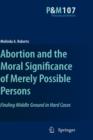 Image for Abortion and the moral significance of mere possible persons  : finding middle ground in hard cases