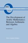 Image for The Development of Arabic Mathematics: Between Arithmetic and Algebra