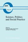 Image for Science, politics and social practice  : essays on Marxism and science, philosophy of culture and the social sciences