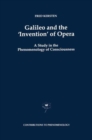 Image for Galileo and the &#39;invention&#39; of opera  : a study in the phenomenology of consciousness
